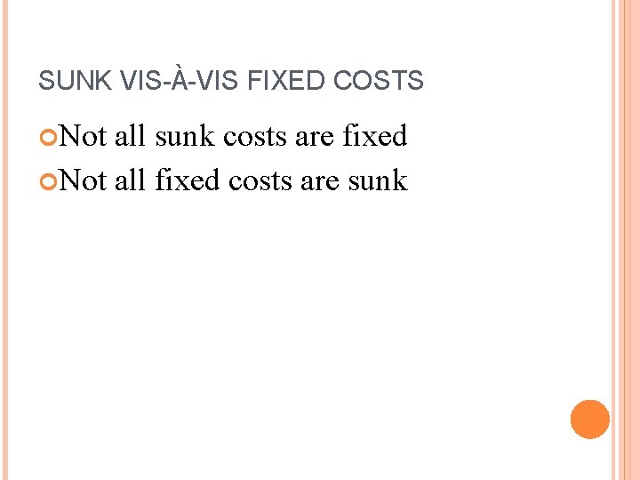 SUNK VIS-À-VIS FIXED COSTS Not all sunk costs are fixed Not all fixed costs
