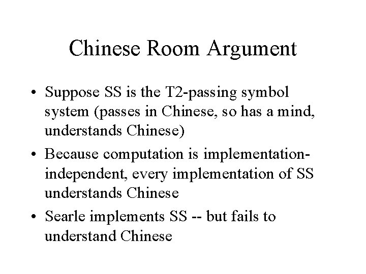 Chinese Room Argument • Suppose SS is the T 2 -passing symbol system (passes