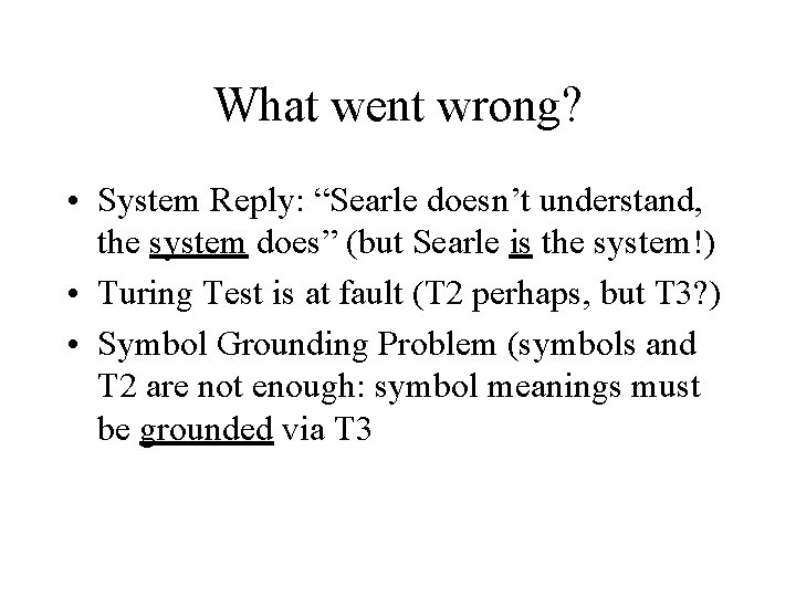 What went wrong? • System Reply: “Searle doesn’t understand, the system does” (but Searle