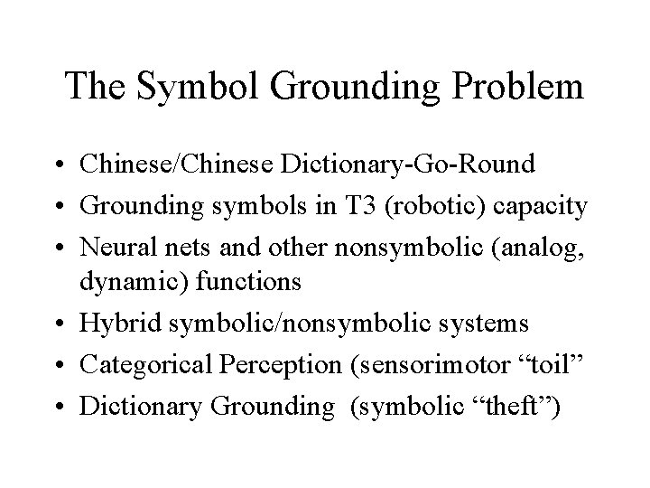 The Symbol Grounding Problem • Chinese/Chinese Dictionary-Go-Round • Grounding symbols in T 3 (robotic)