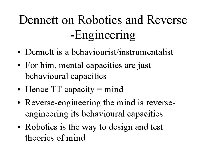 Dennett on Robotics and Reverse -Engineering • Dennett is a behaviourist/instrumentalist • For him,
