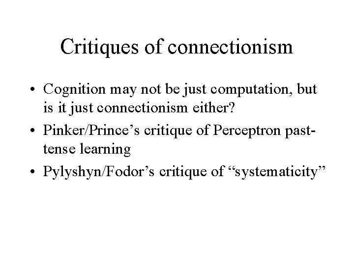 Critiques of connectionism • Cognition may not be just computation, but is it just