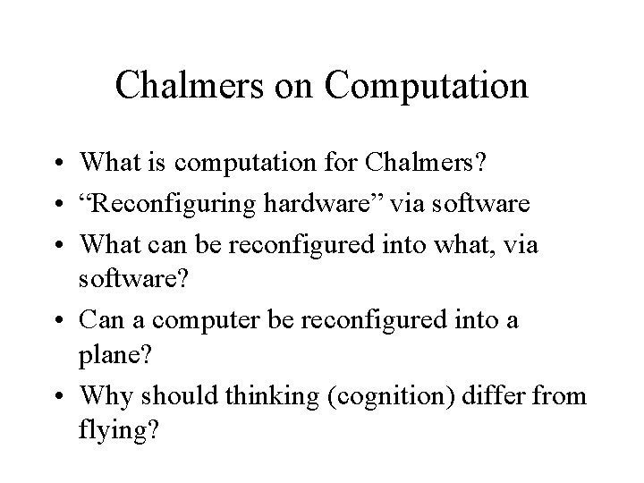 Chalmers on Computation • What is computation for Chalmers? • “Reconfiguring hardware” via software