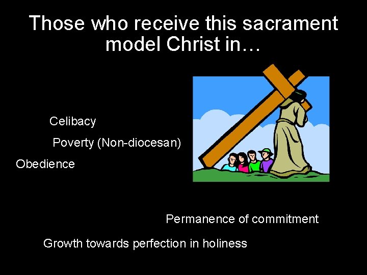 Those who receive this sacrament model Christ in… Celibacy Poverty (Non-diocesan) Obedience Permanence of