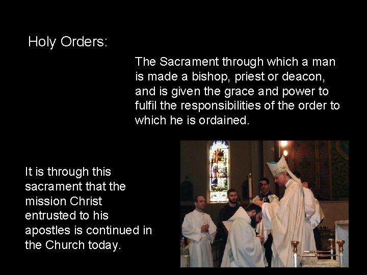 Holy Orders: The Sacrament through which a man is made a bishop, priest or