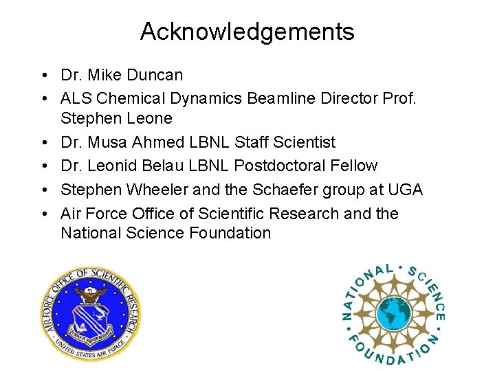 Acknowledgements • Dr. Mike Duncan • ALS Chemical Dynamics Beamline Director Prof. Stephen Leone