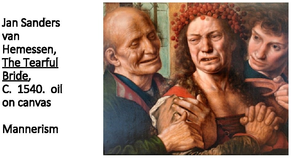 Jan Sanders van Hemessen, The Tearful Bride, C. 1540. oil on canvas Mannerism 