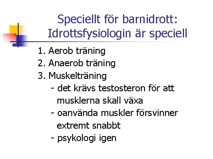 Speciellt för barnidrott: Idrottsfysiologin är speciell 1. Aerob träning 2. Anaerob träning 3. Muskelträning