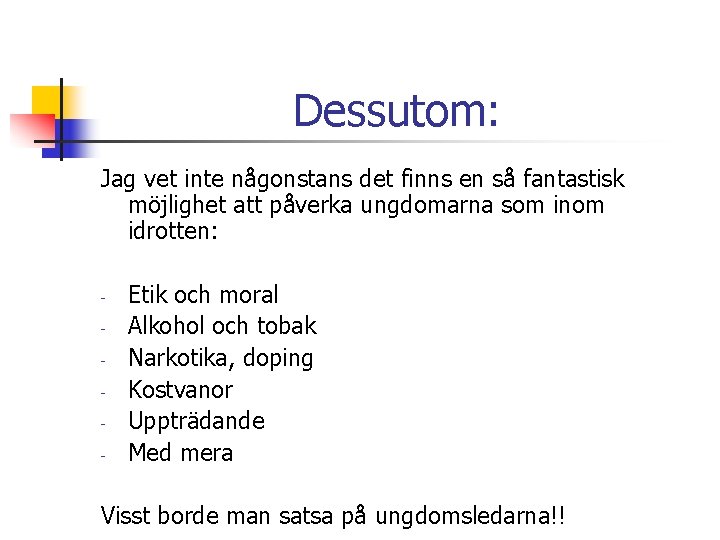 Dessutom: Jag vet inte någonstans det finns en så fantastisk möjlighet att påverka ungdomarna