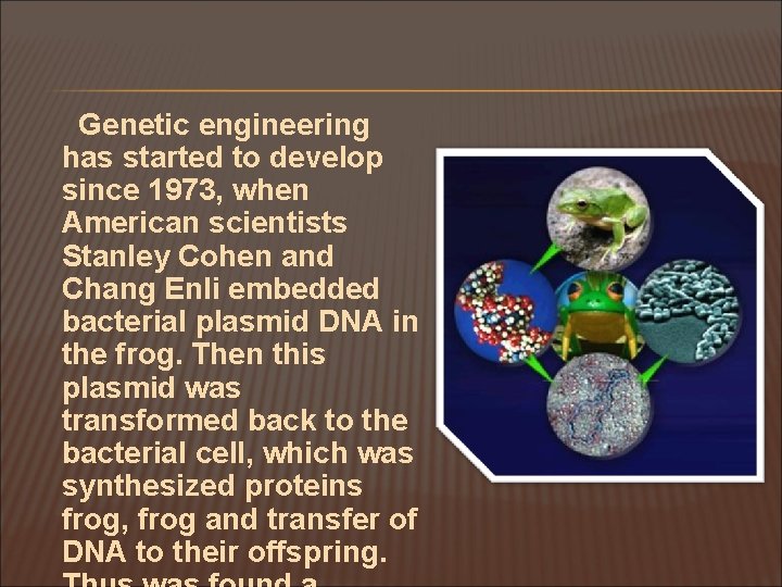 Genetic engineering has started to develop since 1973, when American scientists Stanley Cohen and