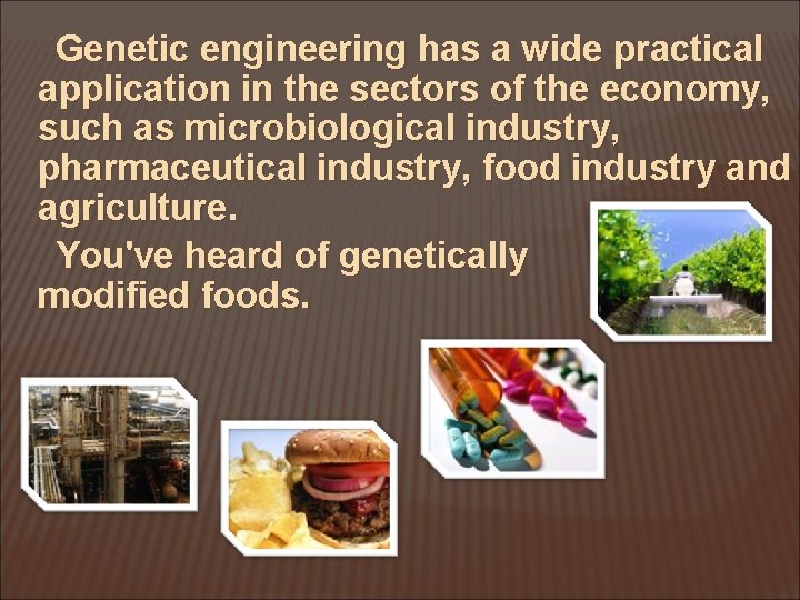 Genetic engineering has a wide practical application in the sectors of the economy, such