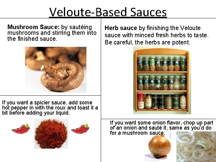 Veloute-Based Sauces Mushroom Sauce: by sautéing mushrooms and stirring them into the finished sauce.