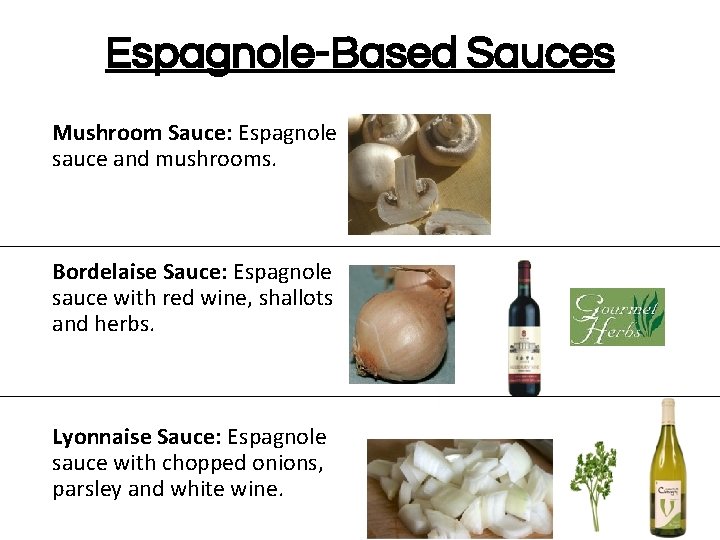 Espagnole-Based Sauces Mushroom Sauce: Espagnole sauce and mushrooms. Bordelaise Sauce: Espagnole sauce with red