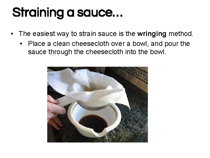 Straining a sauce… • The easiest way to strain sauce is the wringing method.