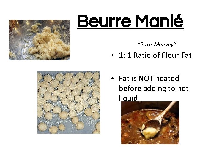 Beurre Manié “Burr- Manyay” • 1: 1 Ratio of Flour: Fat • Fat is