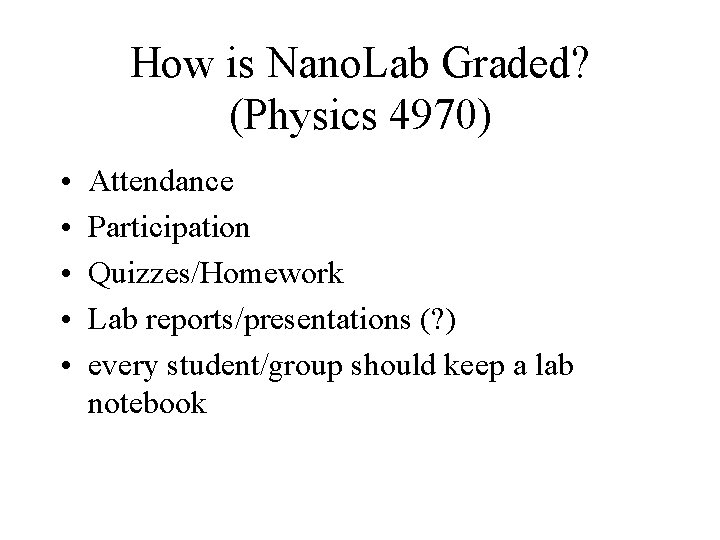 How is Nano. Lab Graded? (Physics 4970) • • • Attendance Participation Quizzes/Homework Lab