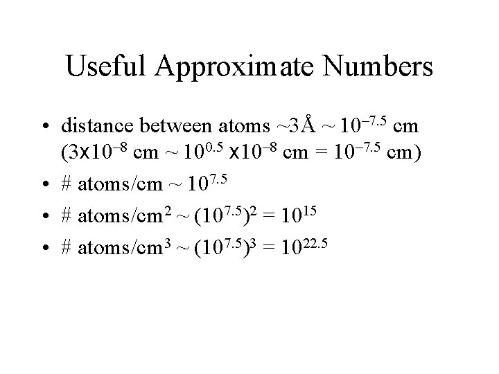 Useful Approximate Numbers • distance between atoms ~3Å ~ 10– 7. 5 cm (3