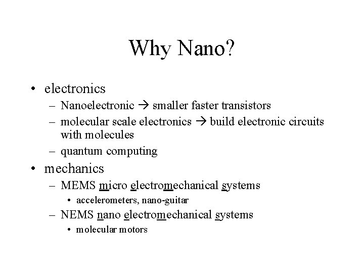 Why Nano? • electronics – Nanoelectronic smaller faster transistors – molecular scale electronics build