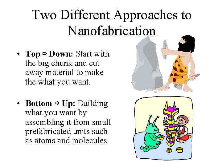 Two Different Approaches to Nanofabrication • Top ⇨ Down: Start with the big chunk