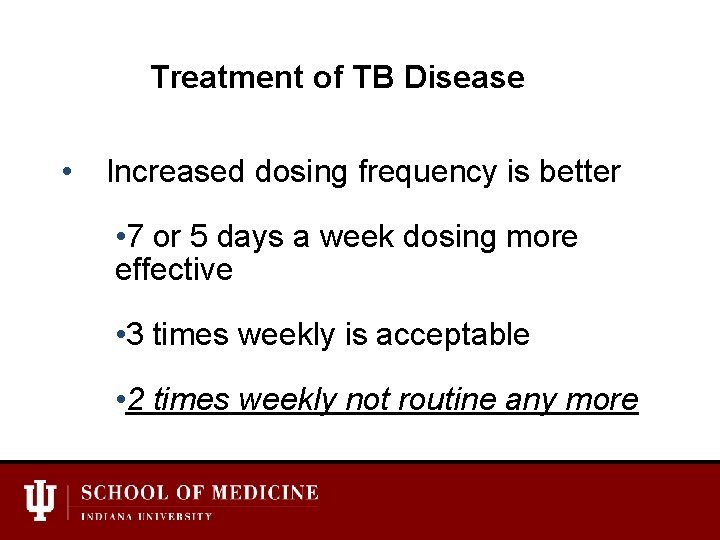 Treatment of TB Disease • Increased dosing frequency is better • 7 or 5