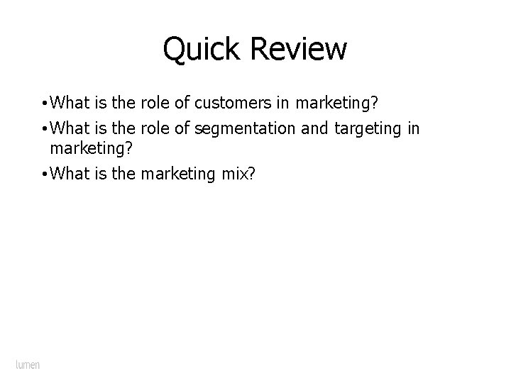 Quick Review • What is the role of customers in marketing? • What is