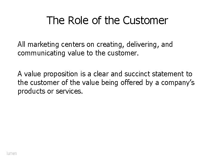 The Role of the Customer All marketing centers on creating, delivering, and communicating value
