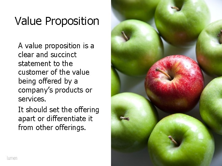 Value Proposition A value proposition is a clear and succinct statement to the customer