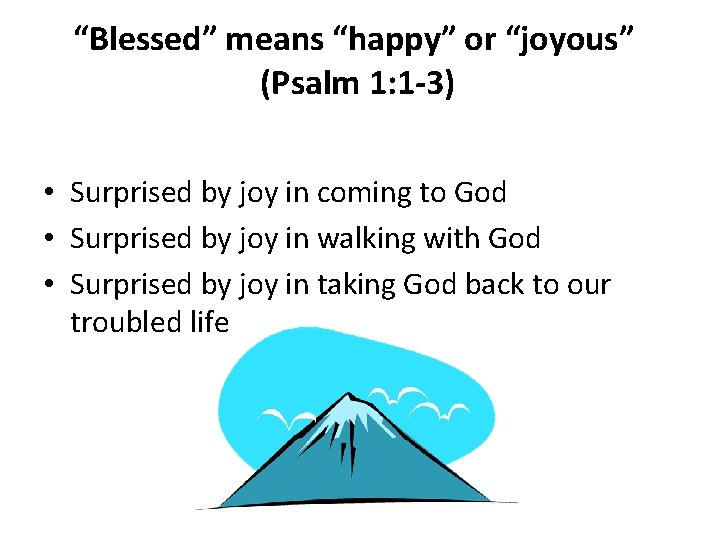 “Blessed” means “happy” or “joyous” (Psalm 1: 1 -3) • Surprised by joy in