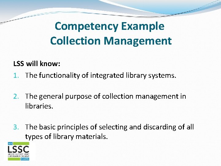 Competency Example Collection Management LSS will know: 1. The functionality of integrated library systems.