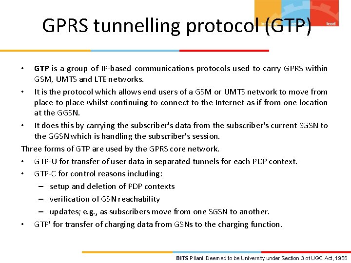 GPRS tunnelling protocol (GTP) GTP is a group of IP-based communications protocols used to