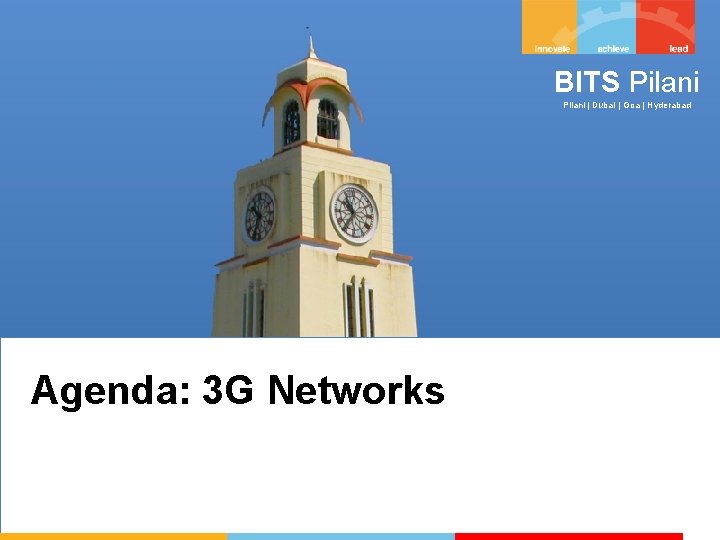 BITS Pilani | Dubai | Goa | Hyderabad Agenda: 3 G Networks 