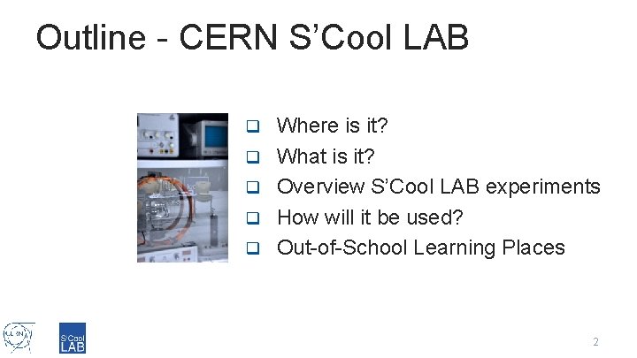 Outline - CERN S’Cool LAB q q q Where is it? What is it?