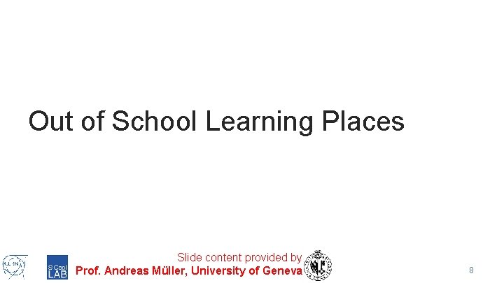 Out of School Learning Places Slide content provided by Prof. Andreas Müller, University of