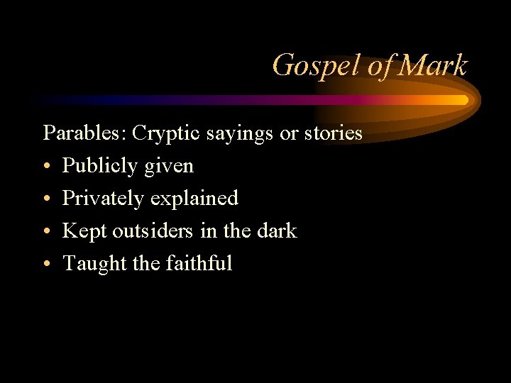 Gospel of Mark Parables: Cryptic sayings or stories • Publicly given • Privately explained
