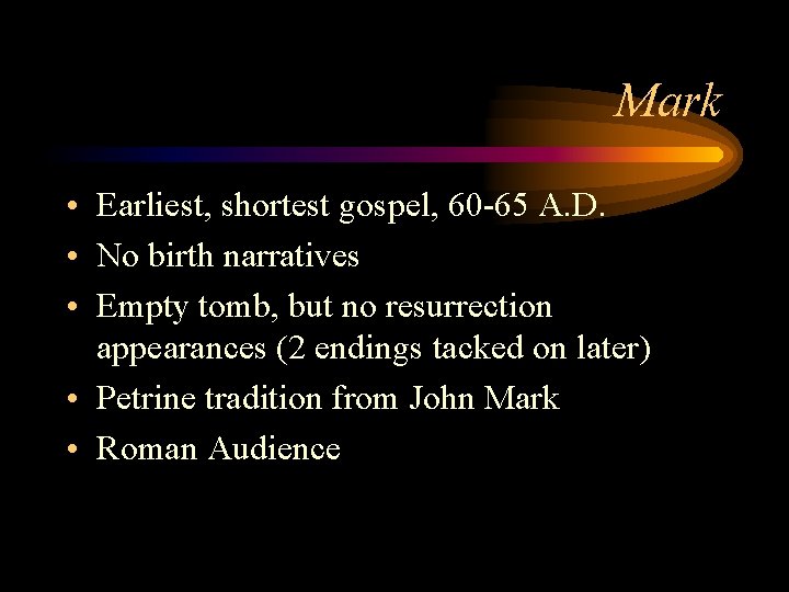 Mark • Earliest, shortest gospel, 60 -65 A. D. • No birth narratives •