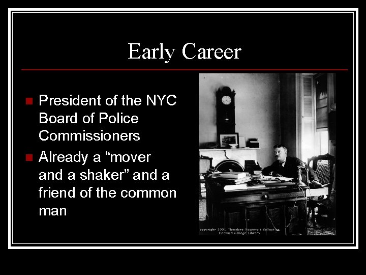 Early Career n n President of the NYC Board of Police Commissioners Already a