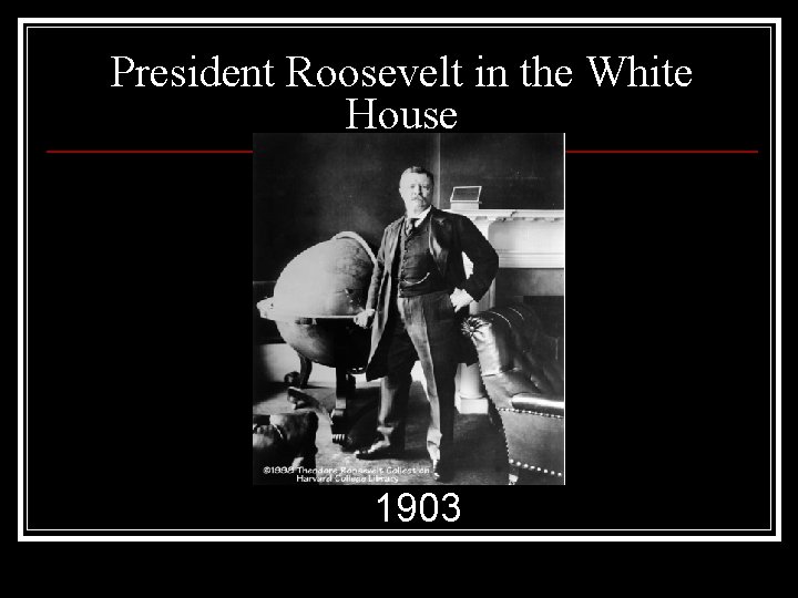 President Roosevelt in the White House 1903 