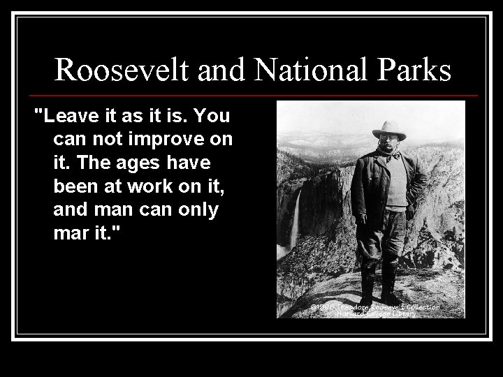 Roosevelt and National Parks "Leave it as it is. You can not improve on