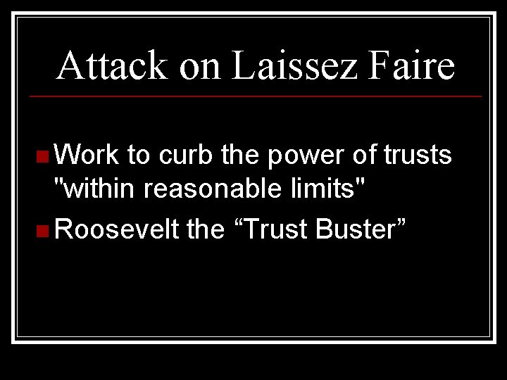 Attack on Laissez Faire n Work to curb the power of trusts "within reasonable