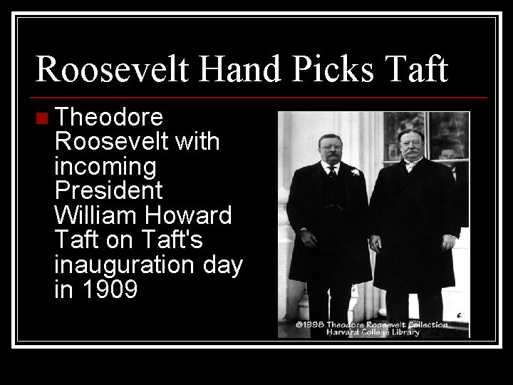 Roosevelt Hand Picks Taft n Theodore Roosevelt with incoming President William Howard Taft on
