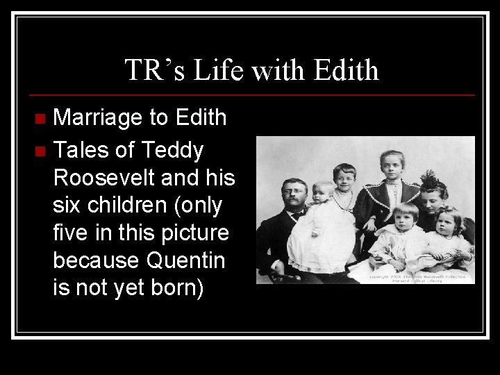 TR’s Life with Edith Marriage to Edith n Tales of Teddy Roosevelt and his