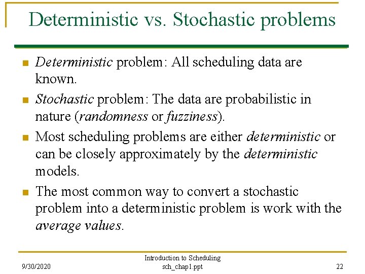 Deterministic vs. Stochastic problems n n Deterministic problem: All scheduling data are known. Stochastic