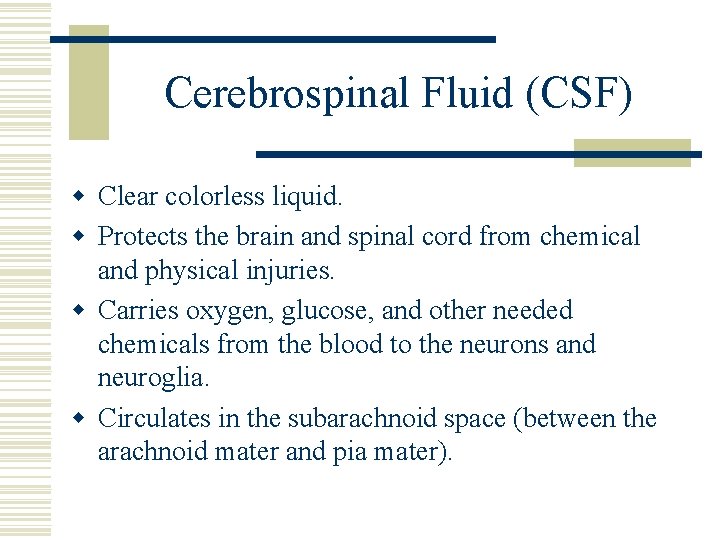 Cerebrospinal Fluid (CSF) w Clear colorless liquid. w Protects the brain and spinal cord