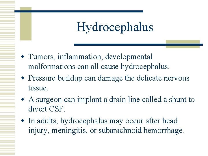 Hydrocephalus w Tumors, inflammation, developmental malformations can all cause hydrocephalus. w Pressure buildup can