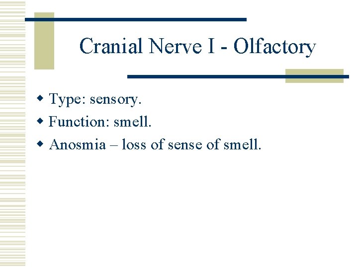 Cranial Nerve I - Olfactory w Type: sensory. w Function: smell. w Anosmia –