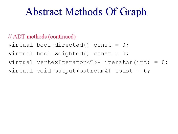 Abstract Methods Of Graph // ADT methods (continued) virtual bool directed() const = 0;