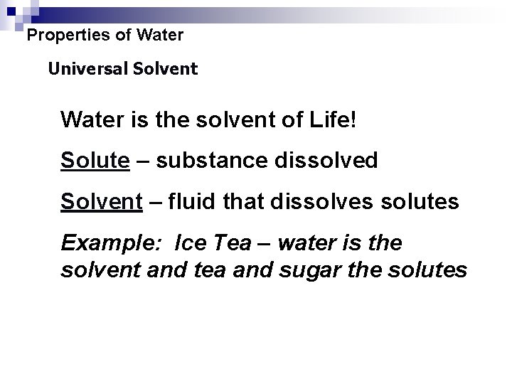 Properties of Water Universal Solvent Water is the solvent of Life! Solute – substance