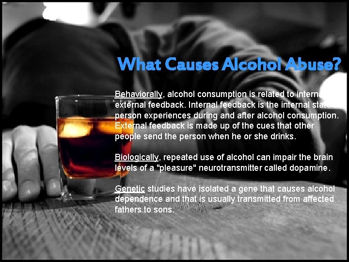What Causes Alcohol Abuse? Behaviorally, alcohol consumption is related to internal or external feedback. What Causes Alcohol Abuse? Behaviorally, alcohol consumption is related to internal or external feedback.