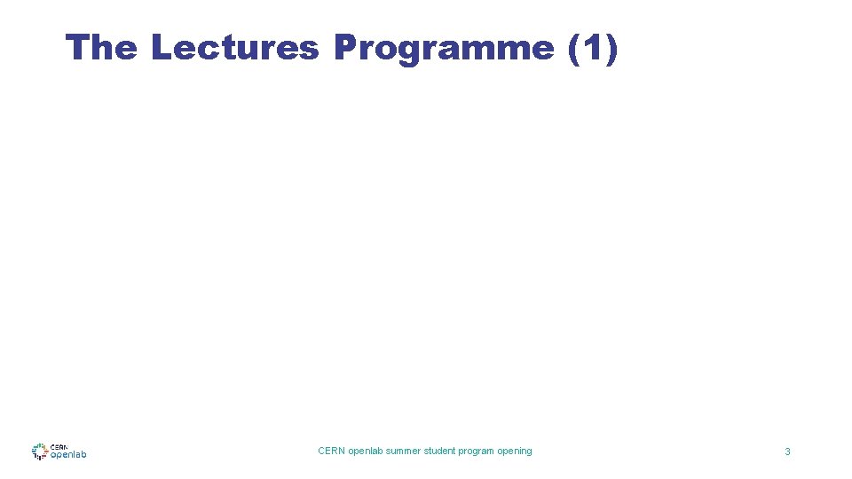The Lectures Programme (1) CERN openlab summer student program opening 3 The Lectures Programme (1) CERN openlab summer student program opening 3