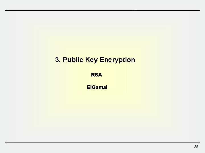 3. Public Key Encryption RSA El. Gamal 28 